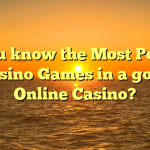 Do you know the Most Popular Casino Games in a good Online Casino?