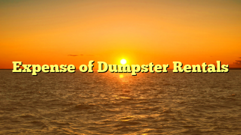 Expense of Dumpster Rentals