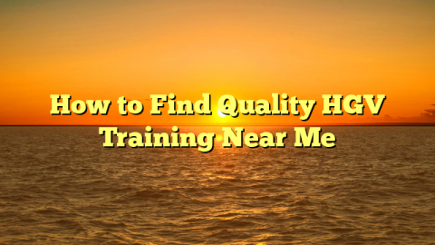 How to Find Quality HGV Training Near Me