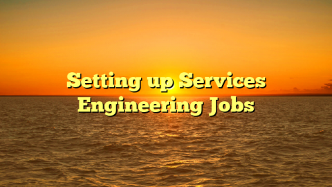 Setting up Services Engineering Jobs
