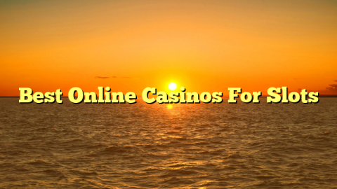 Best Online Casinos For Slots